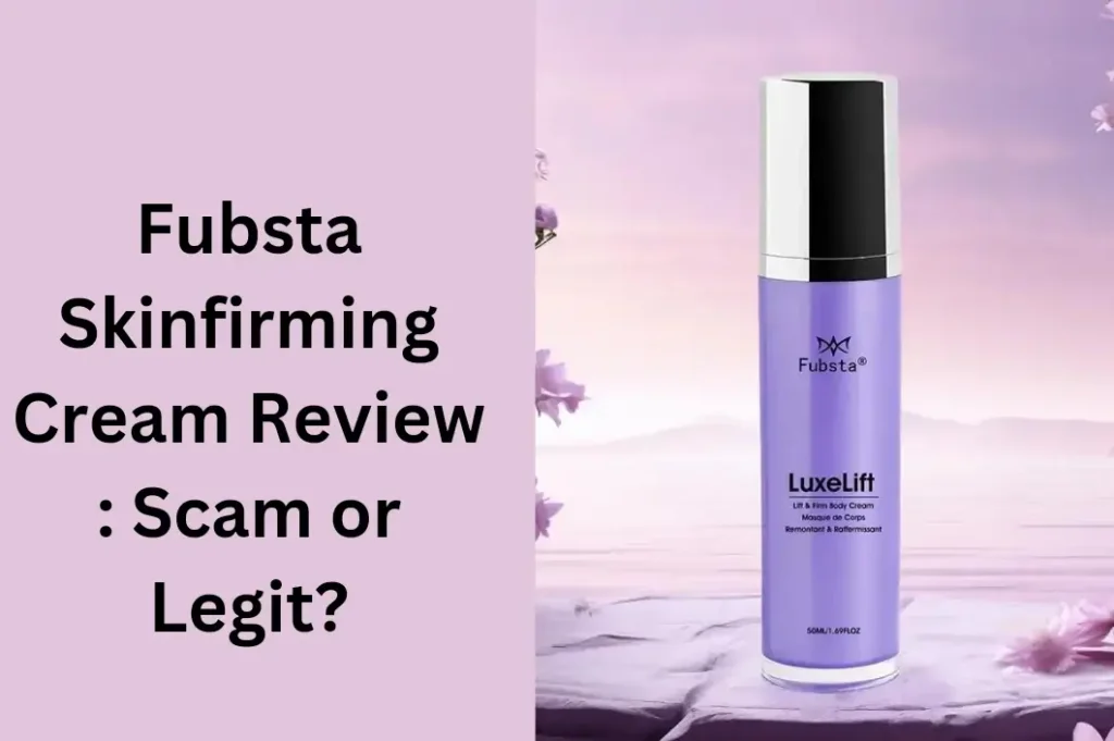 Fubsta SkinFirming Cream Review- Scam or Legit?